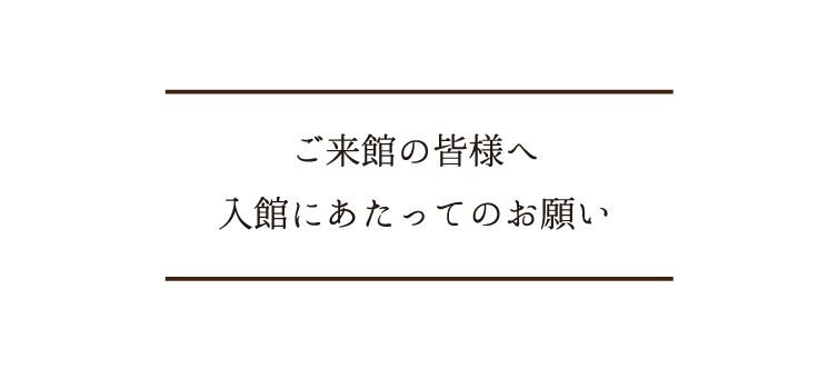 【ご来館のみなさまへ】入館にあたってのお願い