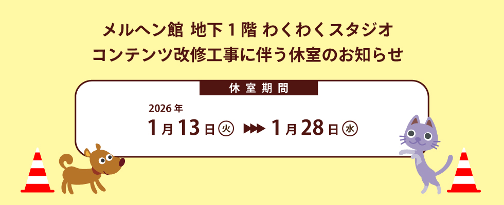 メルヘン館わくわくスタジオ　コンテンツ改修工事に伴う休室のお知らせ